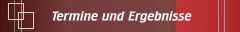 Termine und Ergebnisse